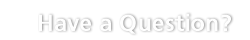 Have A Question?